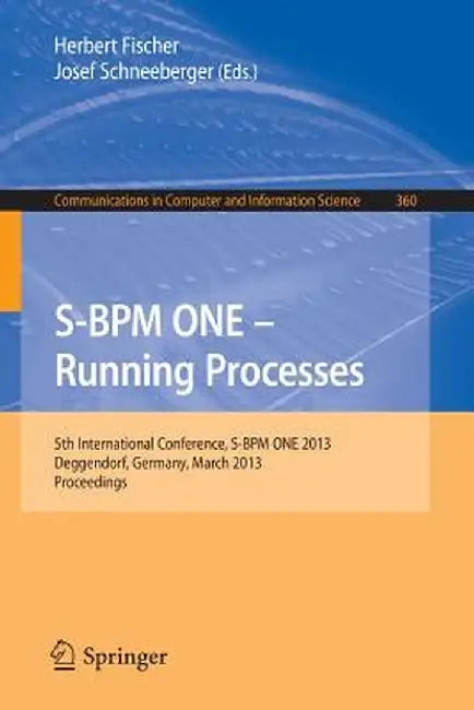 S-BPM One - Running Processes: 5th International Conference, S-BPM One 2013, Deggendorf, Germany, March 11-12, 2013. Proceedings by Herbert Fischer