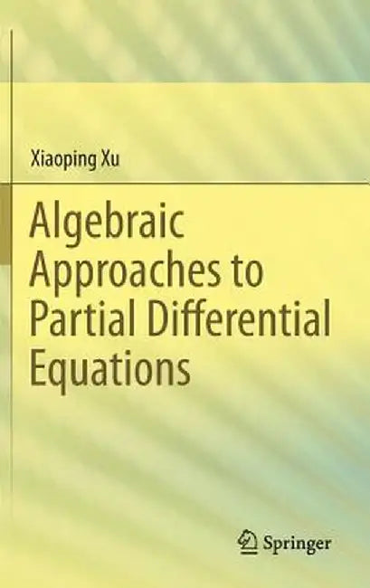 Algebraic Approaches to Partial Differential Equations by Xiaoping Xu