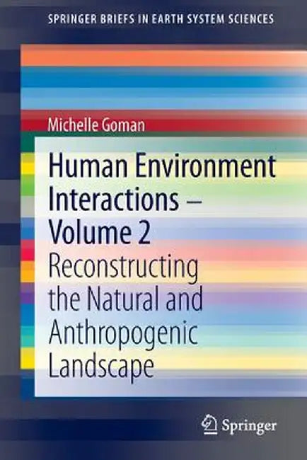 Human Environment Interactions - Volume 2: Reconstructing the Natural and Anthropogenic Landscape by Michelle Goman