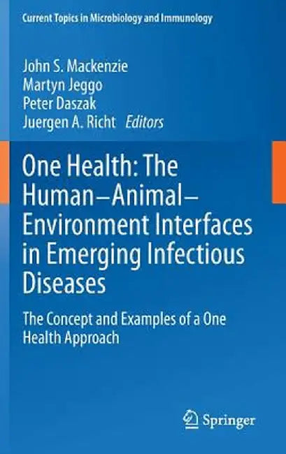 One Health: The Human-Animal-Environment Interfaces in Emerging Infectious Diseases: The Concept and Examples of a One Health Approach by John S. MacKenzie
