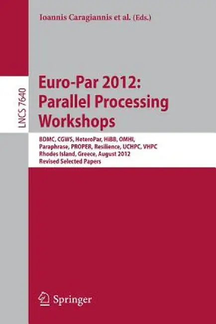 Euro-Par 2012: Parallel Processing Workshops: Bdmc, Cgws, Heteropar, Hibb, Omhi, Paraphrase, Proper, Resilience, Uchpc, Vhpc, Rhodes Island, Greece, A by Ioannis Caragiannis