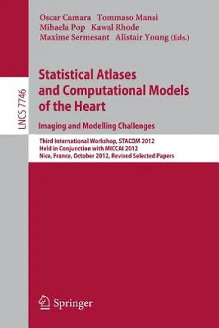 Statistical Atlases and Computational Models of the Heart: Imaging and Modelling Challenges: Third International Workshop, Stacom 2012, Held in Conjun by Oscar Camara