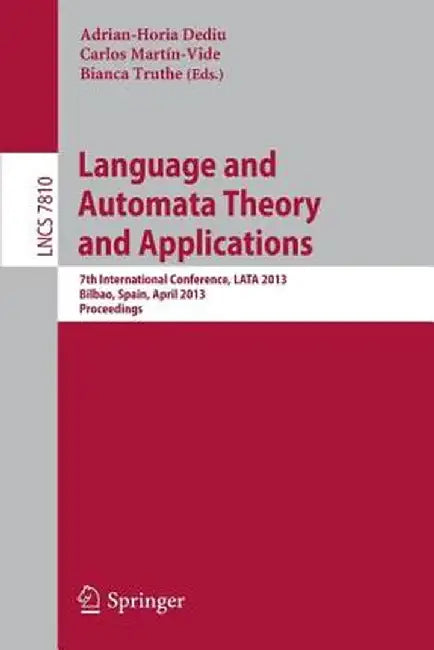 Language and Automata Theory and Applications: 7th International Conference, Lata 2013, Bilbao, Spain, April 2-5, 2013, Proceedings by Adrian-Horia Dediu