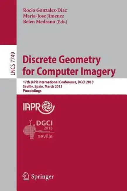 Discrete Geometry for Computer Imagery: 17th Iapr International Conference, Dgci 2013, Seville, Spain, March 20-22, 2013, Proceedings by Rocio Gonzalez Diaz