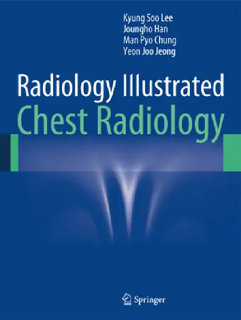 Radiology Illustrated: Chest Radiology by Kyung Soo Lee, Joungho Han, Man Pyo Chung
