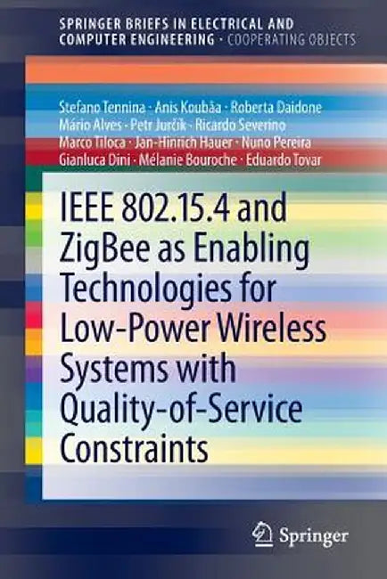 IEEE 802.15.4 and Zigbee as Enabling Technologies for Low-Power Wireless Systems with Quality-Of-Service Constraints by Stefano Tennina