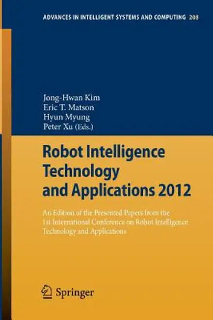 Robot Intelligence Technology and Applications 2012: An Edition of the Presented Papers from the 1st International Conference on Robot Intelligence Te by Jong-Hwan Kim