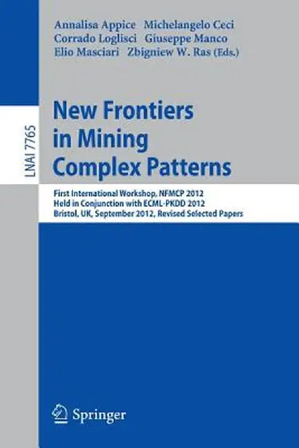 New Frontiers in Mining Complex Patterns: First International Workshop, Nfmcp 2012, Held in Conjunction with Ecml/Pkdd 2012, Bristol, Uk, September 24 by Annalisa Appice