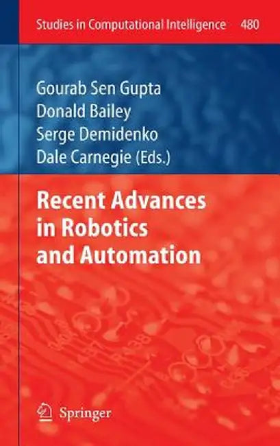 Recent Advances in Robotics and Automation by Gourab Sen Gupta