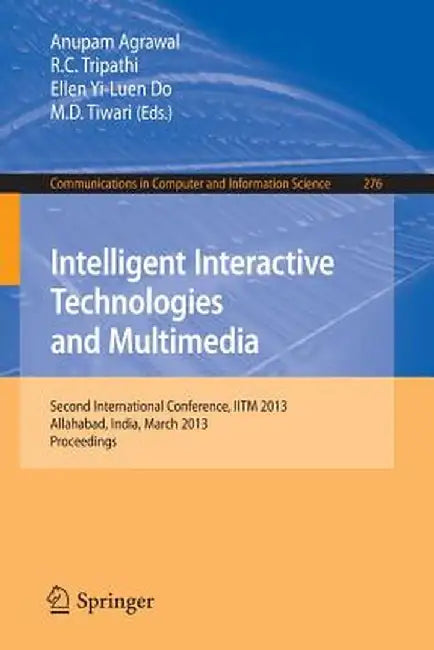 Intelligent Interactive Technologies and Multimedia: Second International Conference, Iitm 2013, Allahabad, India, March 9-11, 2013. Proceedings by Anupam Agrawal