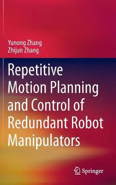 Repetitive Motion Planning and Control of Redundant Robot Manipulators by Yunong Zhang
