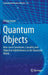 Quantum Objects: Non-Local Correlation, Causality and Objective Indefiniteness in the Quantum World by Gregg Jaeger