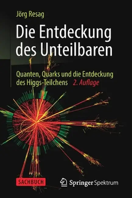 Die Entdeckung Des Unteilbaren: Quanten, Quarks Und Die Entdeckung Des Higgs-Teilchens by Jorg Resag
