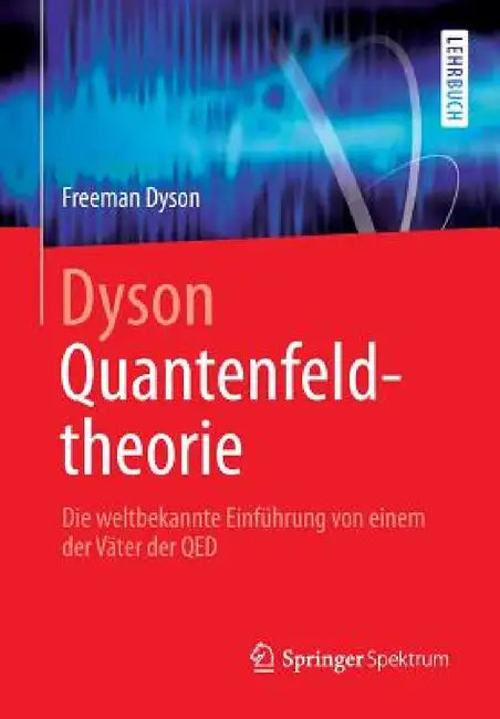 Dyson Quantenfeldtheorie: Die Weltbekannte Einführung Von Einem Der Väter Der Qed by Freeman Dyson, Franziska Riedel, Benedikt Ziebarth