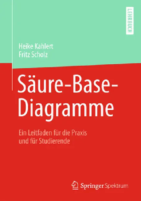 Säure-Base-Diagramme: Ein Leitfaden Für Die PRAXIS Und Für Studierende by Heike Kahlert, Fritz Scholz