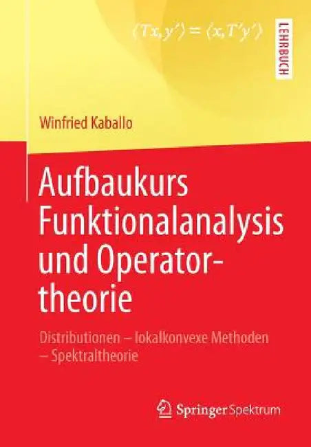 Aufbaukurs Funktionalanalysis Und Operatortheorie: Distributionen - Lokalkonvexe Methoden - Spektraltheorie by Winfried Kaballo