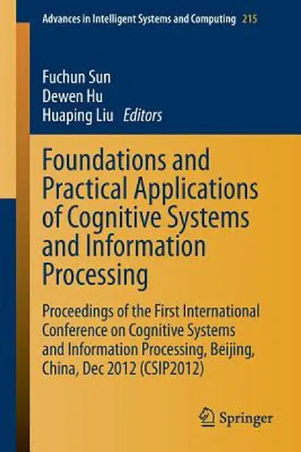 Foundations and Practical Applications of Cognitive Systems and Information Processing: Proceedings of the First International Conference on Cognitive by Fuchun Sun
