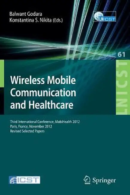 Wireless Mobile Communication and Healthcare: Third International Conference, Mobihealth 2012, Paris, France, November 21-23, 2012, Revised Selected P by Balwant Godara