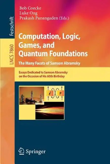 Computation, Logic, Games, and Quantum Foundations - The Many Facets of Samson Abramsky: Essays Dedicted to Samson Abramsky on the Occasion of His 60t by Bob Coecke