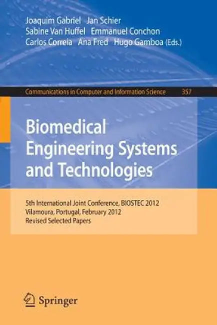 Biomedical Engineering Systems and Technologies: 5th International Joint Conference, Biostec 2012, Vilamoura, Portugal, February 1-4, 2012, Revised Se by Joaquim Gabriel