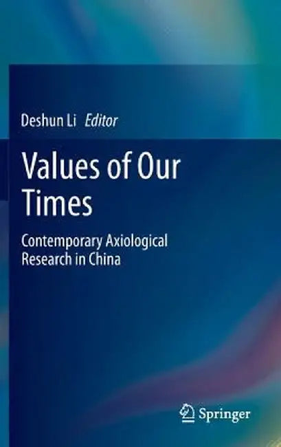 Values of Our Times: Contemporary Axiological Research in China by Deshun Li
