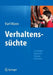 Verhaltenssüchte: Grundlagen, Diagnostik, Therapie, Prävention by Karl Mann