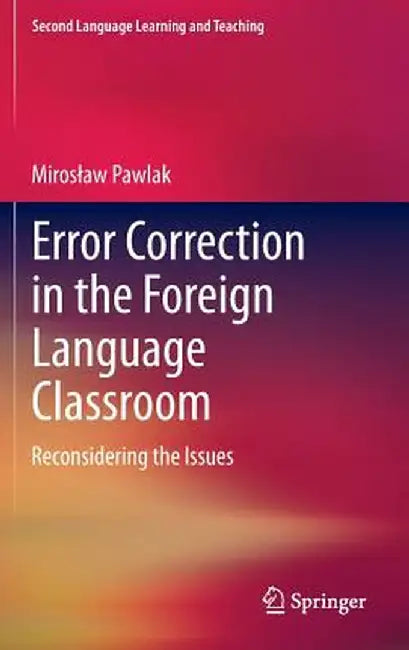 Error Correction in the Foreign Language Classroom: Reconsidering the Issues by Miroslaw Pawlak
