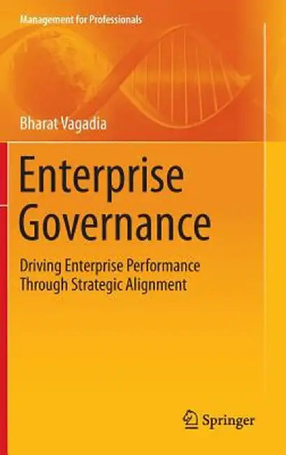 Enterprise Governance: Driving Enterprise Performance Through Strategic Alignment by Bharat Vagadia