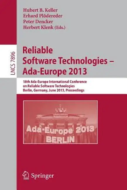 Reliable Software Technologies -- Ada-Europe 2013: 18th International Conference, Berlin, Germany, June 11-15, 2013, Proceedings by Hubert B. Keller