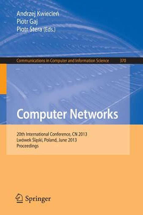 Computer Networks: 20th International Conference, Cn 2013, Lwowek Slaski, Poland, June 17-21, 2013. Proceedings by Andrzej Kwiecien