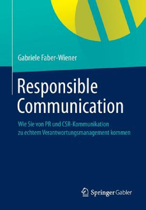 Responsible Communication: Wie Sie Von PR Und Csr-Kommunikation Zu Echtem Verantwortungsmanagement Kommen by Gabriele Faber-Wiener