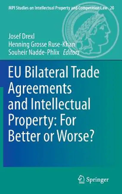 EU Bilateral Trade Agreements and Intellectual Property: For Better or Worse? by Josef Drexl
