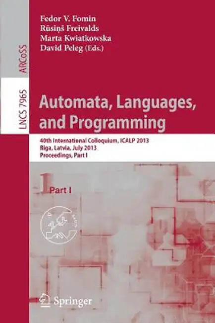 Automata, Languages, and Programming: 40th International Colloquium, Icalp 2013, Riga, Latvia, July 8-12, 2013, Proceedings, Part I by Fedor V. Fomin