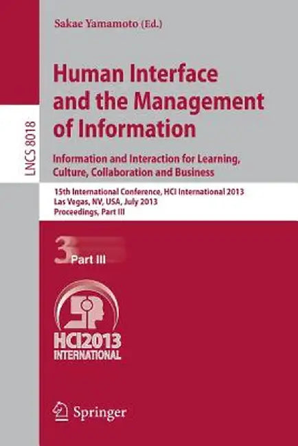 Human Interface and the Management of Information: Information and Interaction for Learning, Culture, Collaboration and Business, 15th International C by Sakae Yamamoto