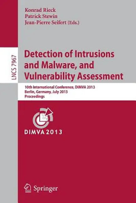 Detection of Intrusions and Malware, and Vulnerability Assessment: 10th International Conference, Dimva 2013, Berlin, Germany, July 18-19, 2013. Proce by Konrad Rieck