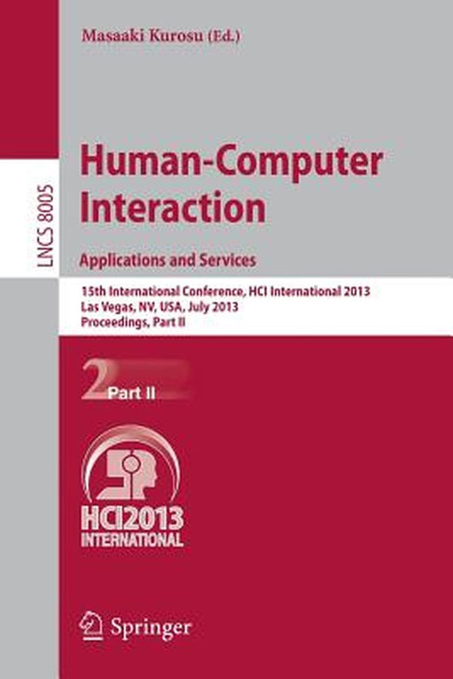 Human-Computer Interaction: Applications and Services: 15th International Conference, Hci International 2013, Las Vegas, Nv, Usa, July 21-26, 2013, Pr by Masaaki Kurosu