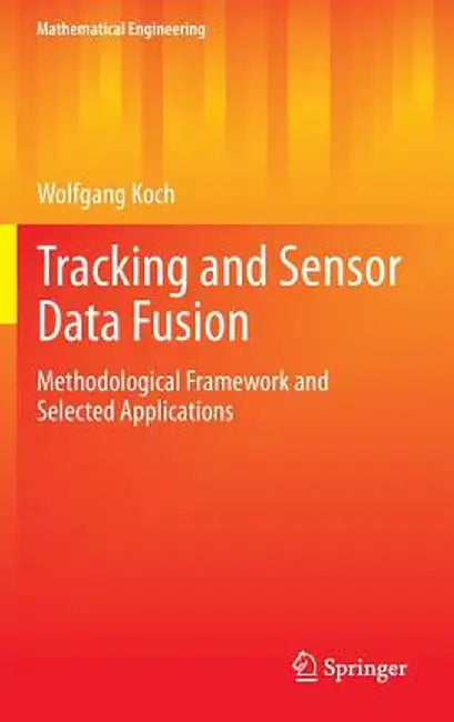 Tracking and Sensor Data Fusion: Methodological Framework and Selected Applications by Wolfgang Koch