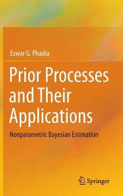 Prior Processes and Their Applications: Nonparametric Bayesian Estimation by Eswar G. Phadia