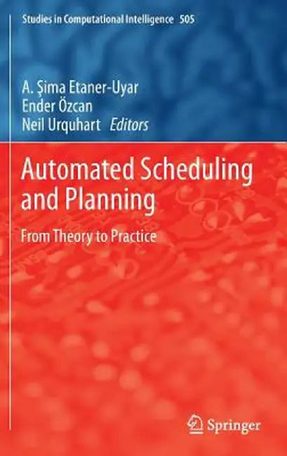 Automated Scheduling and Planning: From Theory to Practice by A. Sima Uyar