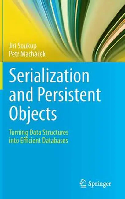 Serialization and Persistent Objects: Turning Data Structures Into Efficient Databases by Jiri Soukup