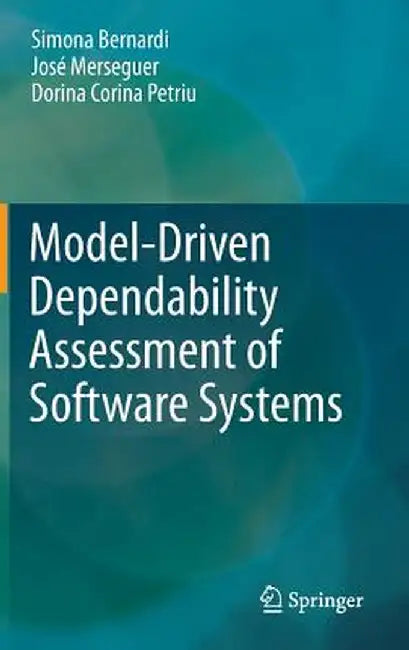 Model-Driven Dependability Assessment of Software Systems by Simona Bernardi