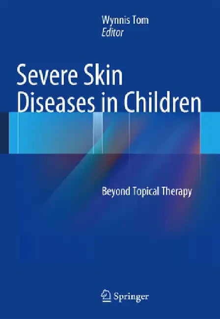 Severe Skin Diseases in Children: Beyond Topical Therapy by Wynnis L. Tom