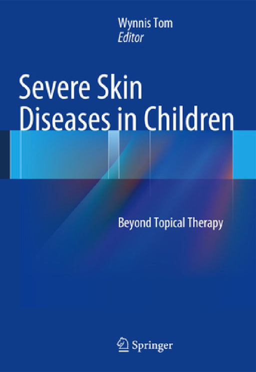Severe Skin Diseases in Children: Beyond Topical Therapy by Wynnis L. Tom
