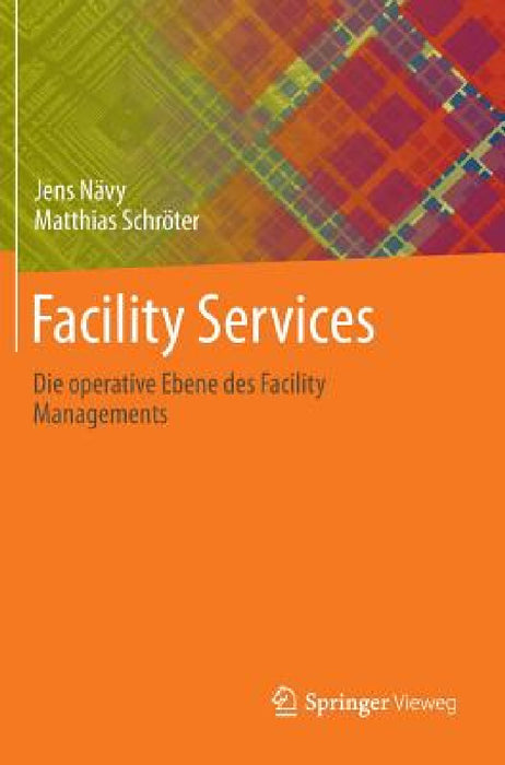 Facility Services: Die Operative Ebene Des Facility Managements by Jens Nävy, Matthias Schröter