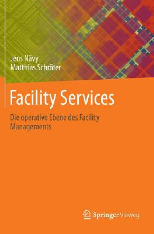 Facility Services: Die Operative Ebene Des Facility Managements by Jens Nävy, Matthias Schröter