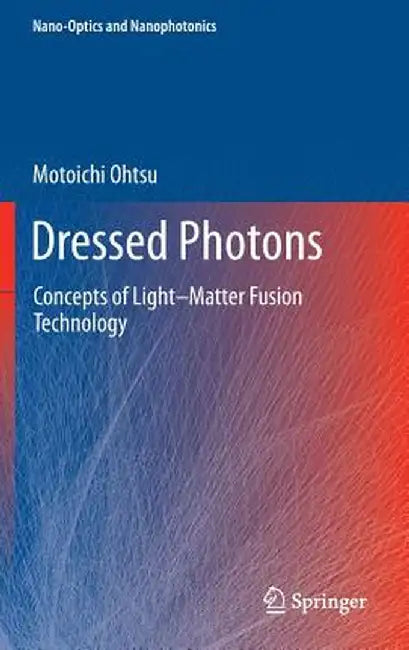 Dressed Photons: Concepts of Light-Matter Fusion Technology by Motoichi Ohtsu