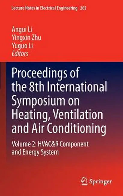 Proceedings of the 8th International Symposium on Heating, Ventilation and Air Conditioning: Volume 2: Hvac&r Component and Energy System by Angui Li