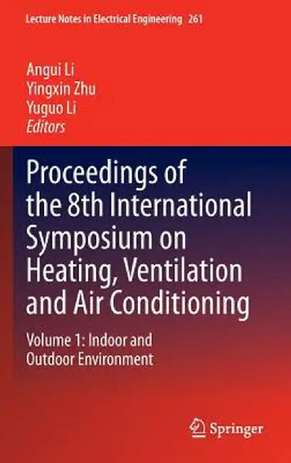 Proceedings of the 8th International Symposium on Heating, Ventilation and Air Conditioning: Volume 1: Indoor and Outdoor Environment by Angui Li