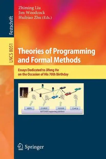 Theories of Programming and Formal Methods: Essays Dedicated to Jifeng He on the Occasion of His 70th Birthday by Zhiming Liu
