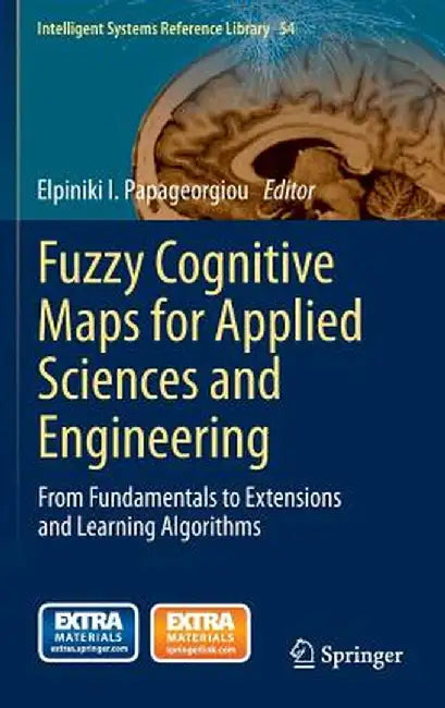 Fuzzy Cognitive Maps for Applied Sciences and Engineering: From Fundamentals to Extensions and Learning Algorithms by Elpiniki I. Papageorgiou